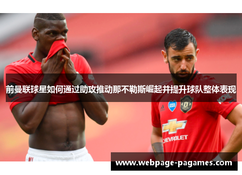 前曼联球星如何通过助攻推动那不勒斯崛起并提升球队整体表现