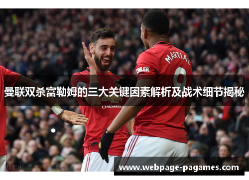 曼联双杀富勒姆的三大关键因素解析及战术细节揭秘