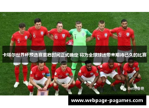 卡塔尔世界杯预选赛重启时间正式确定 将为全球球迷带来期待已久的比赛