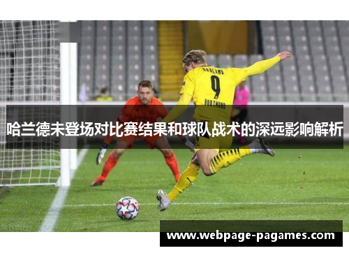 哈兰德未登场对比赛结果和球队战术的深远影响解析
