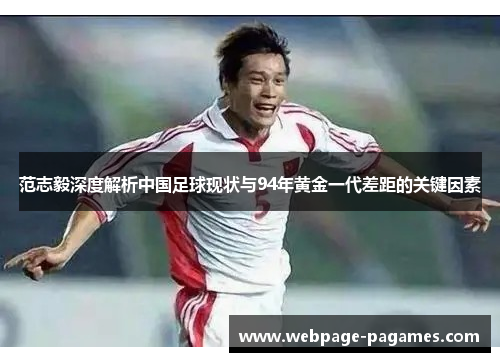 范志毅深度解析中国足球现状与94年黄金一代差距的关键因素
