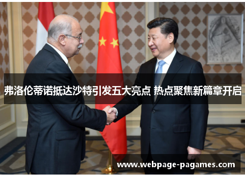 弗洛伦蒂诺抵达沙特引发五大亮点 热点聚焦新篇章开启 弗洛伦蒂诺抵达沙特引发五大亮点 热点聚焦新篇章开启