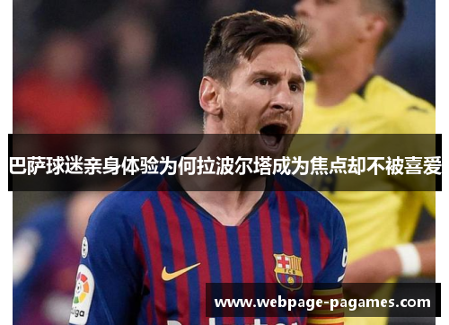 巴萨球迷亲身体验为何拉波尔塔成为焦点却不被喜爱