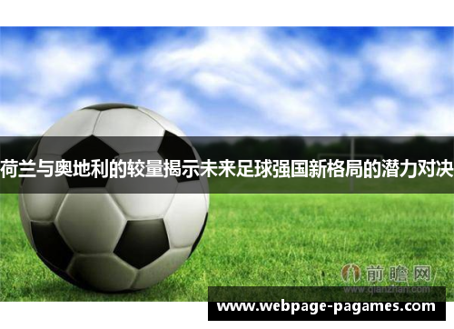 荷兰与奥地利的较量揭示未来足球强国新格局的潜力对决