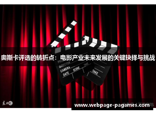 奥斯卡评选的转折点:电影产业未来发展的关键抉择与挑战 奥斯卡评选的转折点:电影产业未来发展的关键抉择与挑战