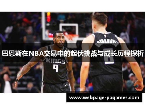 巴恩斯在NBA交易中的起伏挑战与成长历程探析