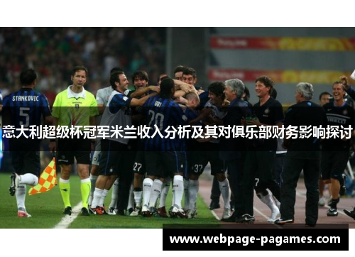 意大利超级杯冠军米兰收入分析及其对俱乐部财务影响探讨