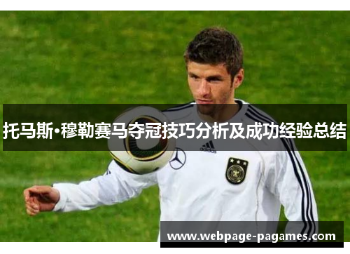 托马斯·穆勒赛马夺冠技巧分析及成功经验总结 托马斯·穆勒赛马夺冠技巧分析及成功经验总结