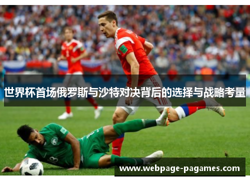 世界杯首场俄罗斯与沙特对决背后的选择与战略考量