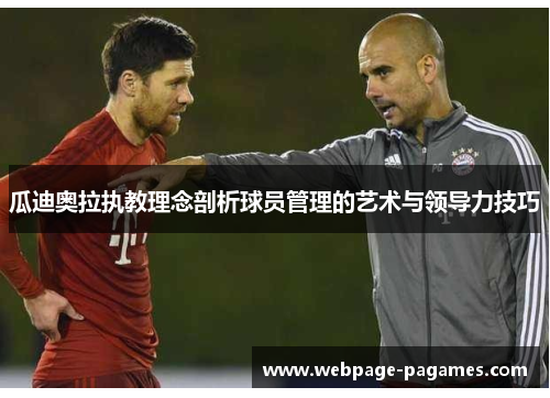 瓜迪奥拉执教理念剖析球员管理的艺术与领导力技巧