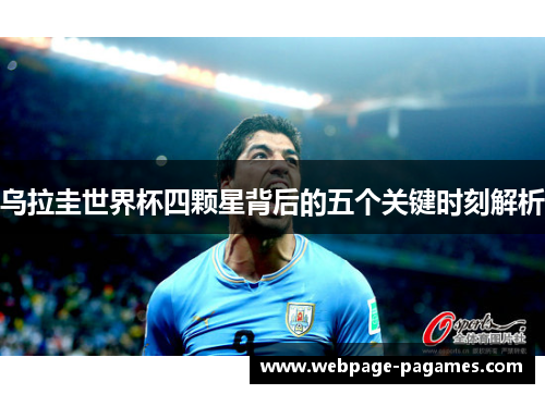 乌拉圭世界杯四颗星背后的五个关键时刻解析 乌拉圭世界杯四颗星背后的五个关键时刻解析