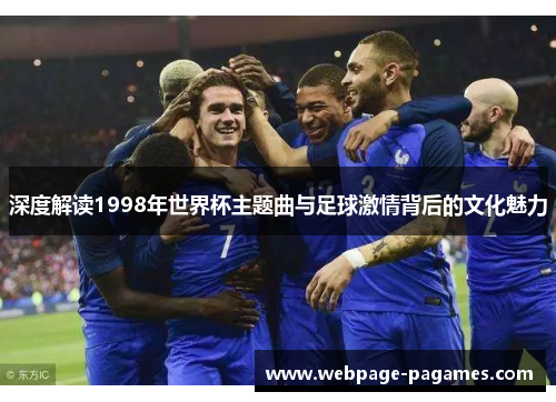 深度解读1998年世界杯主题曲与足球激情背后的文化魅力