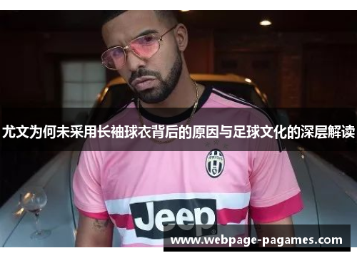 尤文为何未采用长袖球衣背后的原因与足球文化的深层解读