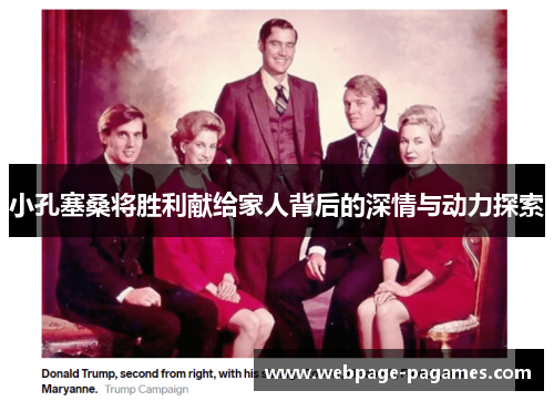 小孔塞桑将胜利献给家人背后的深情与动力探索 小孔塞桑将胜利献给家人背后的深情与动力探索