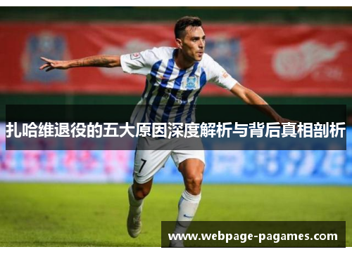 扎哈维退役的五大原因深度解析与背后真相剖析 扎哈维退役的五大原因深度解析与背后真相剖析