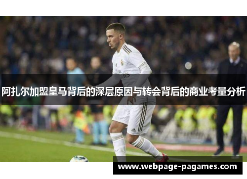 阿扎尔加盟皇马背后的深层原因与转会背后的商业考量分析 阿扎尔加盟皇马背后的深层原因与转会背后的商业考量分析