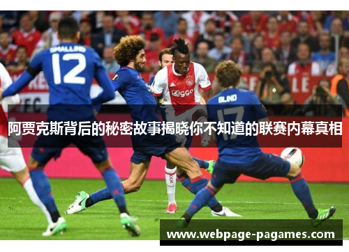 阿贾克斯背后的秘密故事揭晓你不知道的联赛内幕真相