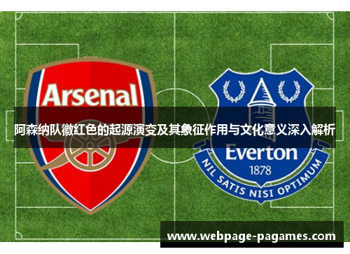 阿森纳队徽红色的起源演变及其象征作用与文化意义深入解析