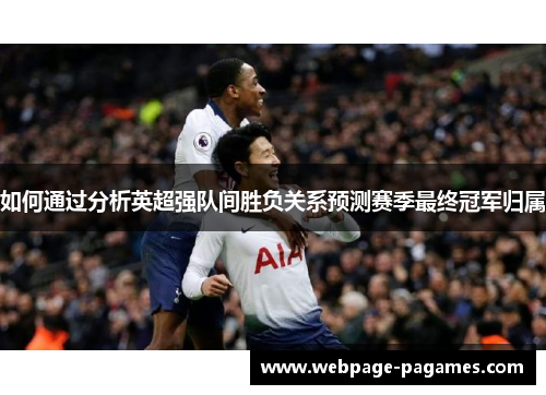 如何通过分析英超强队间胜负关系预测赛季最终冠军归属