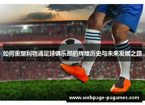 如何重塑利物浦足球俱乐部的辉煌历史与未来发展之路