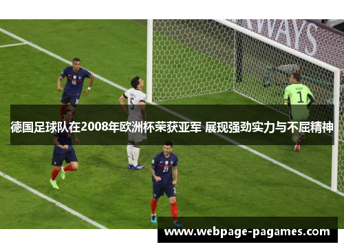德国足球队在2008年欧洲杯荣获亚军 展现强劲实力与不屈精神