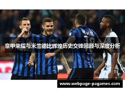 意甲荣耀与米兰德比辉煌历史交锋回顾与深度分析