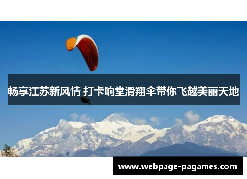 畅享江苏新风情 打卡响堂滑翔伞带你飞越美丽天地