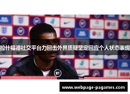 拉什福德社交平台力回击外界质疑坚定回应个人状态表现