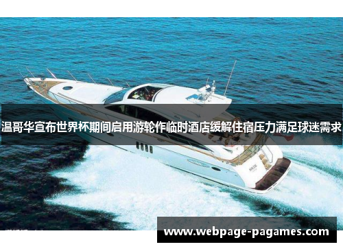 温哥华宣布世界杯期间启用游轮作临时酒店缓解住宿压力满足球迷需求