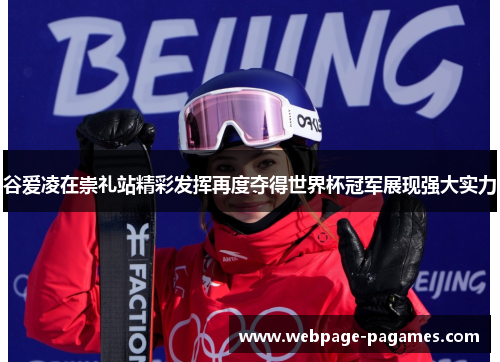 谷爱凌在崇礼站精彩发挥再度夺得世界杯冠军展现强大实力