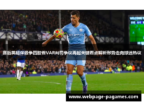 赛后英超保级争四胶着VAR判罚争议再起关键看点解析形势走向球迷热议